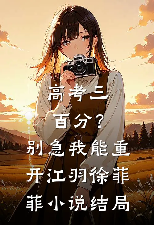 高考三百分？别急，我能重开江羽徐菲菲小说结局