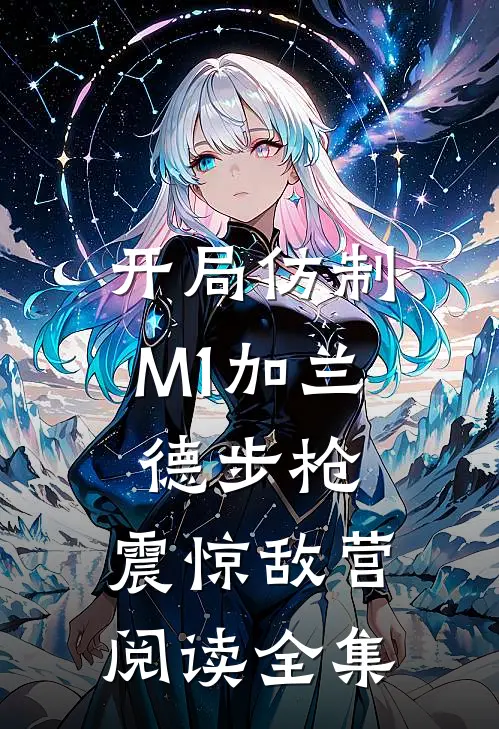 开局仿制M1加兰德步枪，震惊敌营阅读全集