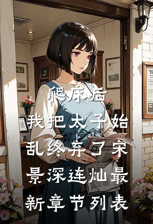 爬床后，我把太子始乱终弃了宋景深连灿最新章节列表