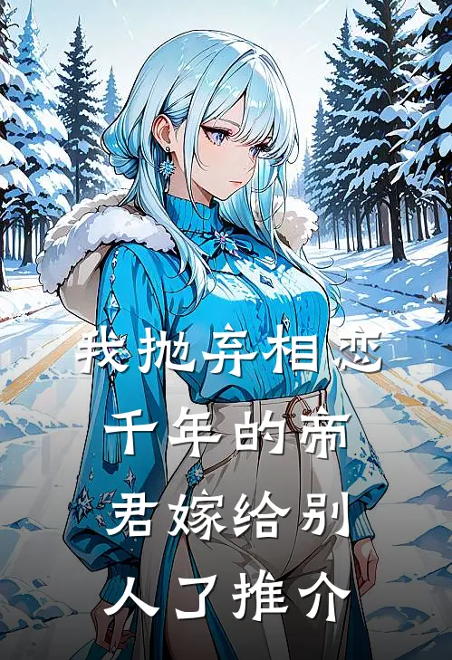 我抛弃相恋千年的帝君嫁给别人了推介