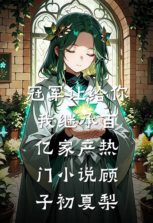 冠军让给你，我继承百亿家产热门小说顾子初夏梨