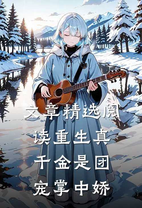 文章精选阅读重生真千金是团宠掌中娇