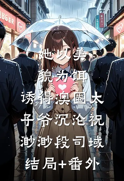 她以美貌为饵，诱得澳圈太子爷沉沦祝渺渺段司域结局+番外