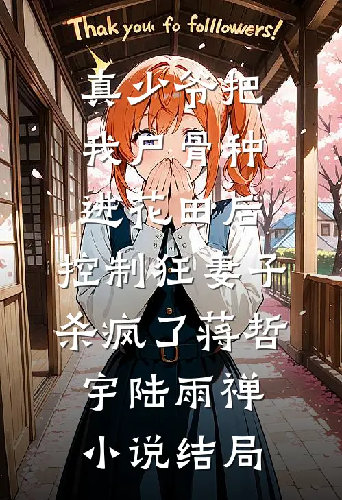真少爷把我尸骨种进花田后，控制狂妻子杀疯了蒋哲宇陆雨禅小说结局