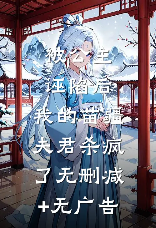被公主诬陷后，我的苗疆夫君杀疯了无删减+无广告
