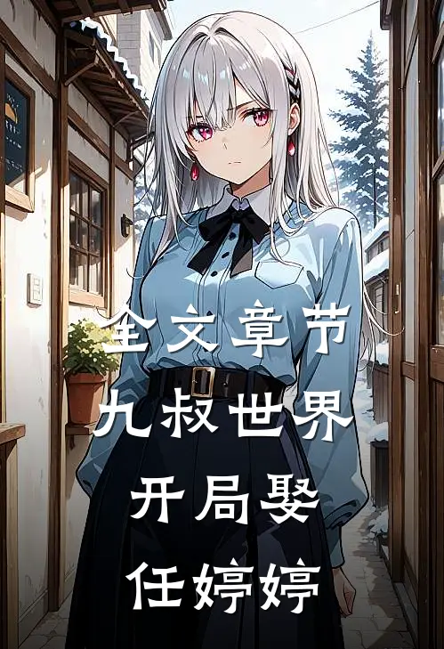 全文章节九叔世界：开局娶任婷婷