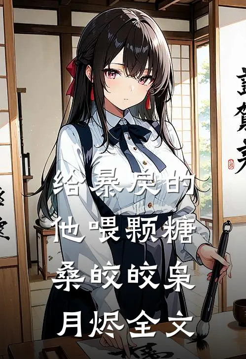 给暴戾的他喂颗糖桑皎皎枭月烬全文
