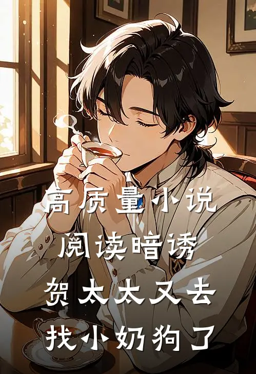 高质量小说阅读暗诱：贺太太又去找小奶狗了