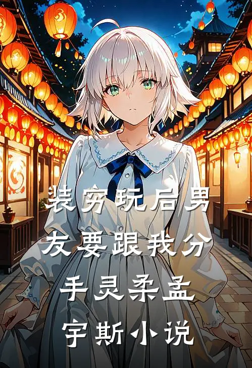 装穷玩后男友要跟我分手灵柔孟宇斯小说