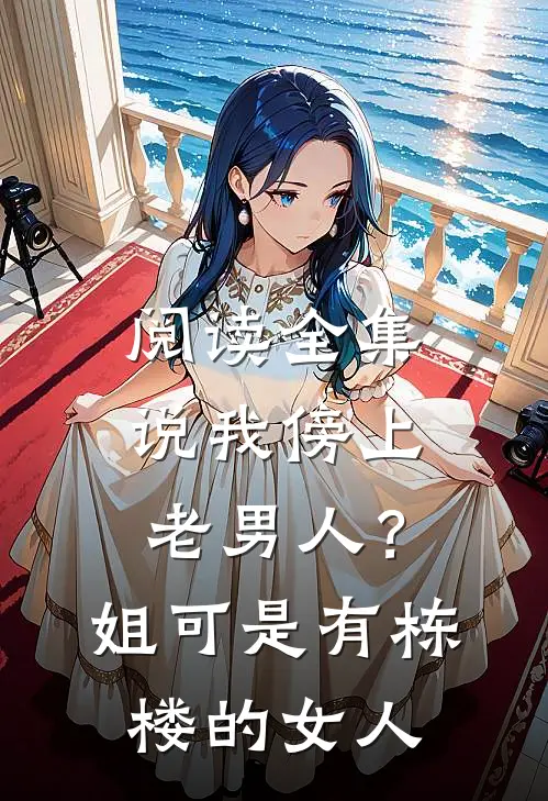 阅读全集说我傍上老男人？姐可是有栋楼的女人