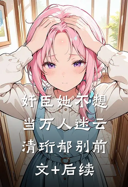 奸臣她不想当万人迷云清珩郁别前文+后续