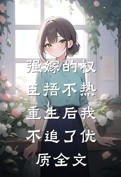 强嫁的权臣捂不热，重生后我不追了优质全文