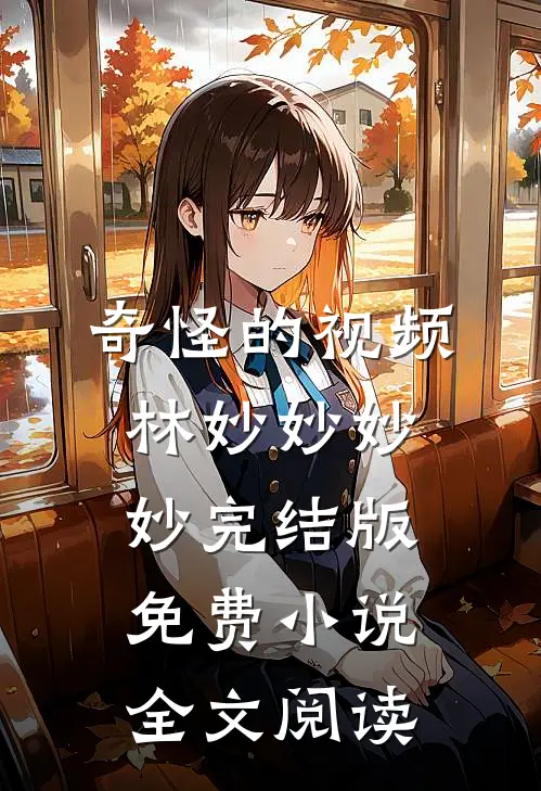 奇怪的视频林妙妙妙妙完结版免费小说全文阅读