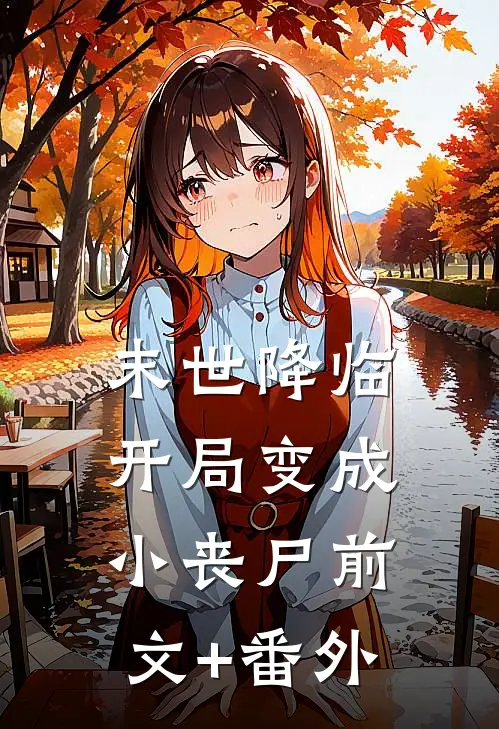 末世降临：开局变成小丧尸前文+番外