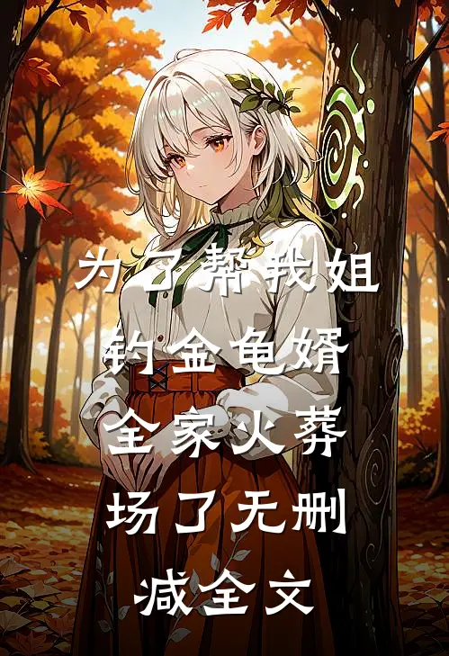 为了帮我姐钓金龟婿，全家火葬场了无删减全文