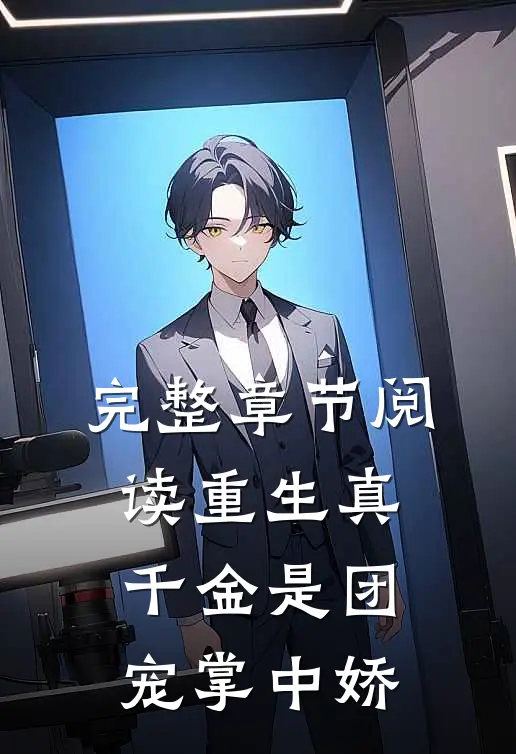 完整章节阅读重生真千金是团宠掌中娇