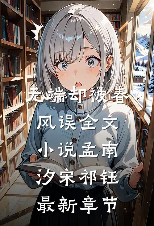 无端却被春风误全文小说孟南汐宋祁钰最新章节