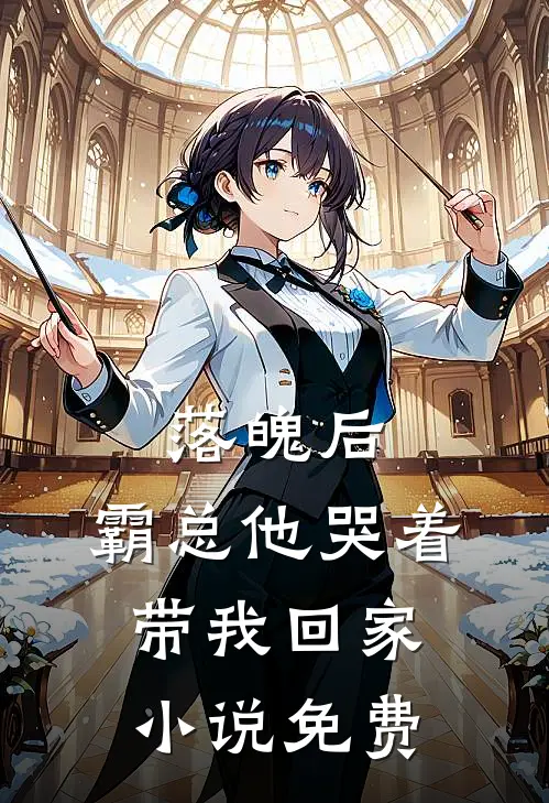 落魄后，霸总他哭着带我回家小说免费