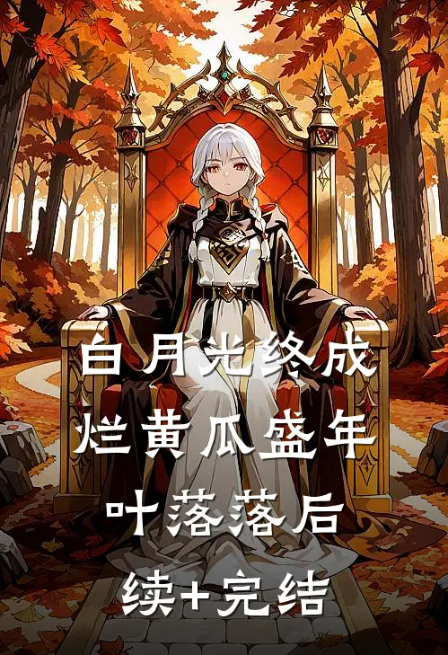 白月光终成烂黄瓜盛年叶落落后续+完结