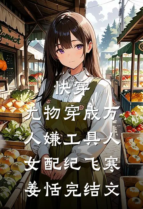 快穿：尤物穿成万人嫌工具人女配纪飞寒姜恬完结文