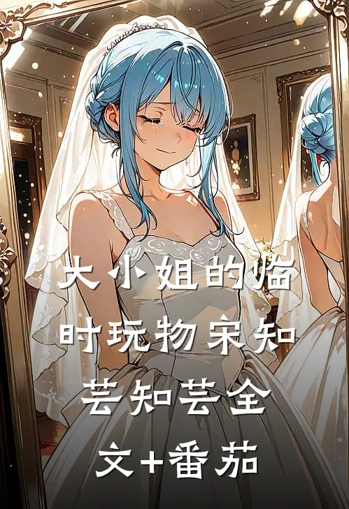 大小姐的临时玩物宋知芸知芸全文+番茄