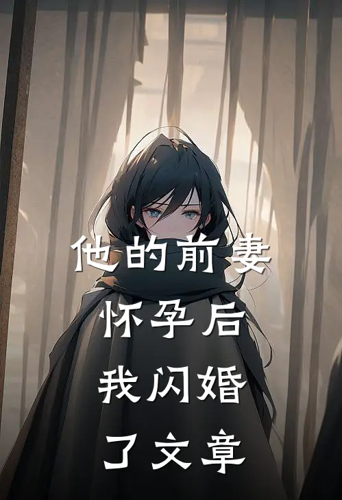 他的前妻怀孕后，我闪婚了文章