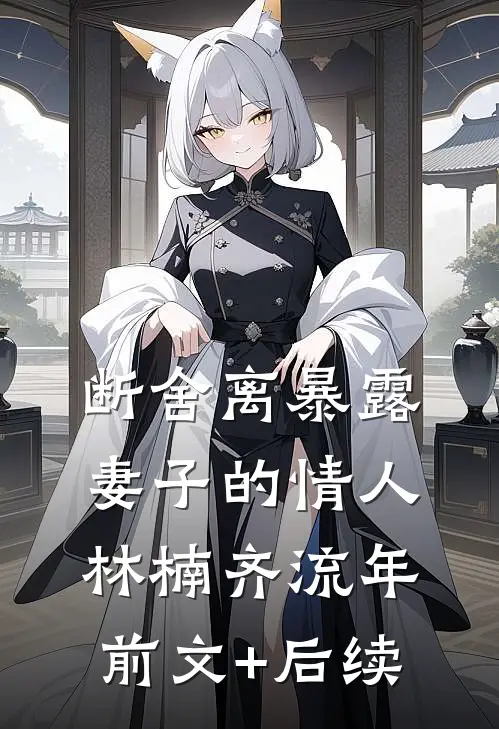 断舍离暴露妻子的情人林楠齐流年前文+后续