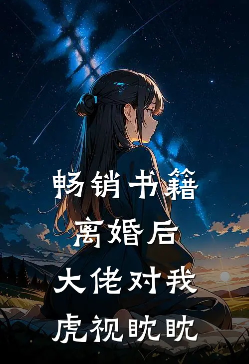 畅销书籍离婚后，大佬对我虎视眈眈
