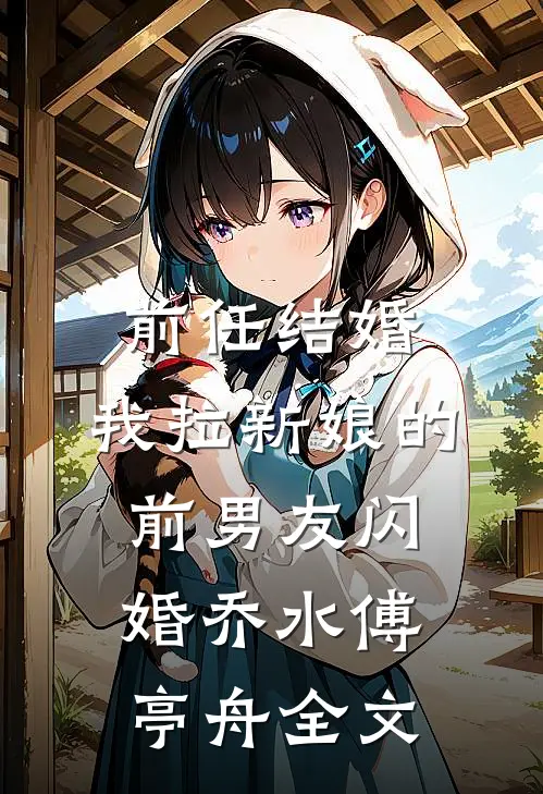 前任结婚，我拉新娘的前男友闪婚乔水傅亭舟全文