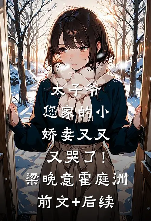太子爷，您家的小娇妻又又又哭了！梁晚意霍庭洲前文+后续