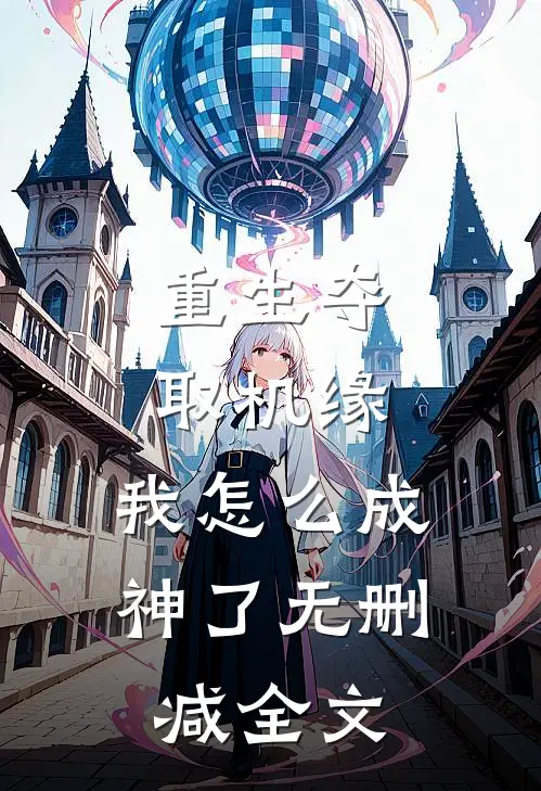 重生夺取机缘，我怎么成神了无删减全文