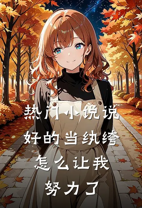 热门小说说好的当纨绔，怎么让我努力了