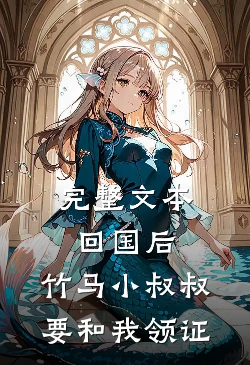 完整文本回国后，竹马小叔叔要和我领证