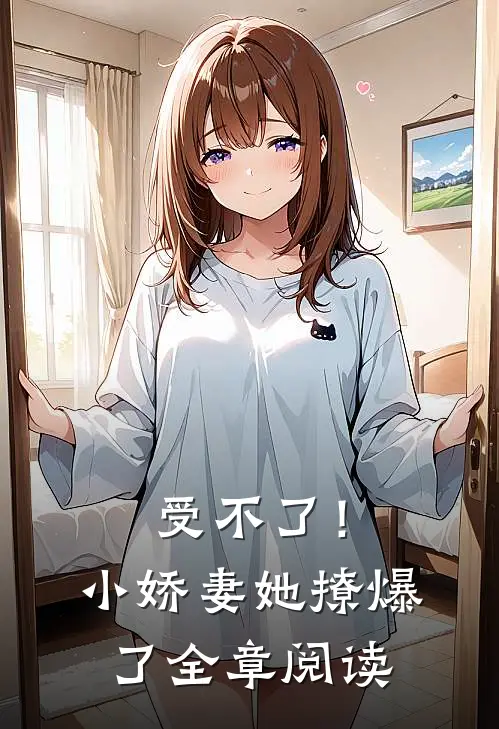 受不了！小娇妻她撩爆了全章阅读