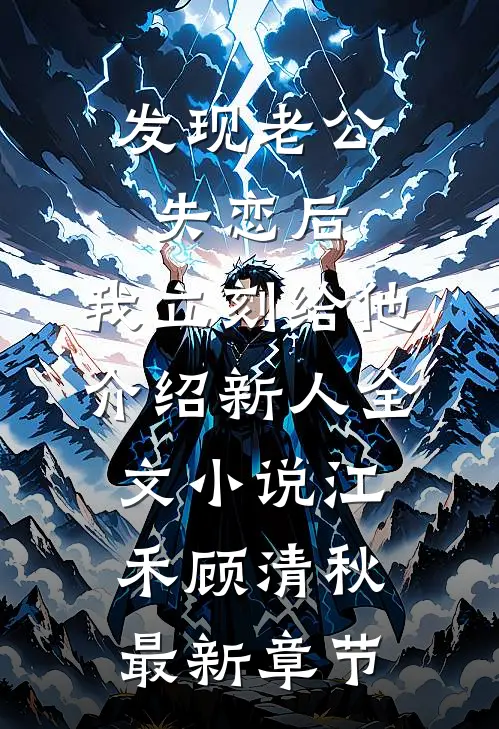 发现老公失恋后，我立刻给他介绍新人全文小说江禾顾清秋最新章节