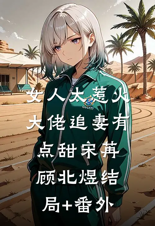 女人太惹火，大佬追妻有点甜宋苒顾北煜结局+番外