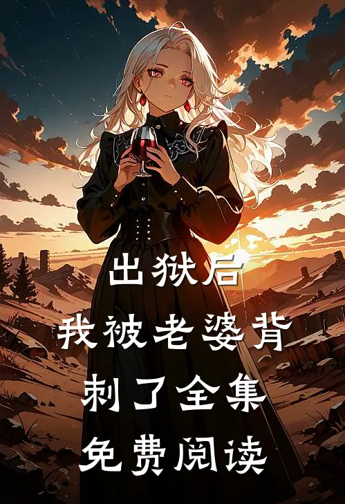 出狱后，我被老婆背刺了全集免费阅读