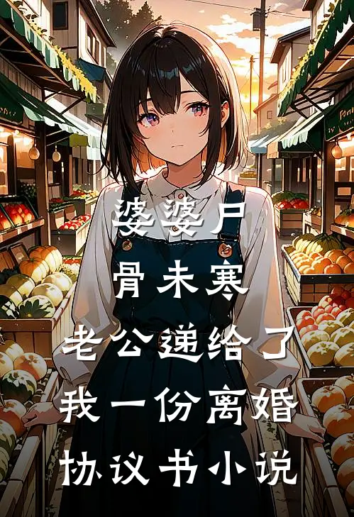 婆婆尸骨未寒，老公递给了我一份离婚协议书小说