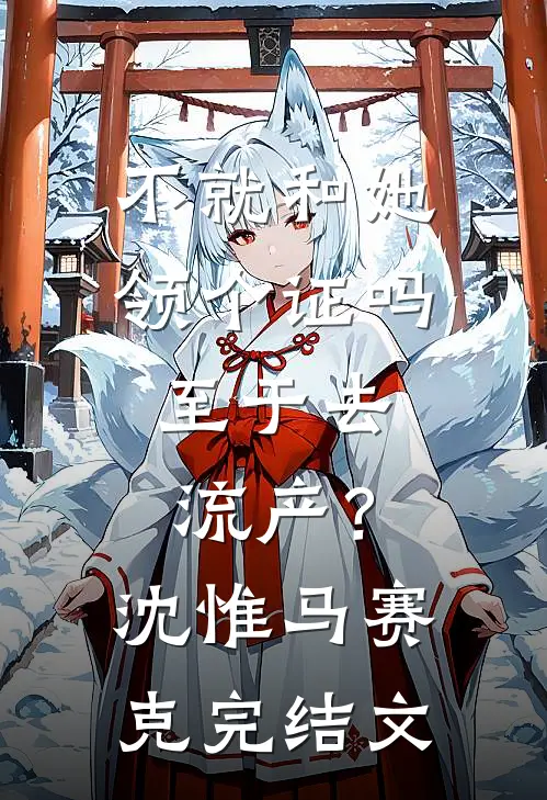 不就和她领个证吗，至于去流产？沈惟马赛克完结文