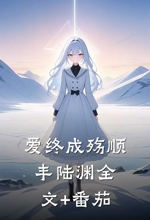 爱终成殇顺丰陆渊全文+番茄
