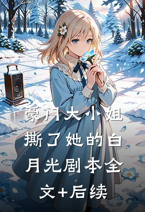 豪门大小姐撕了她的白月光剧本全文+后续