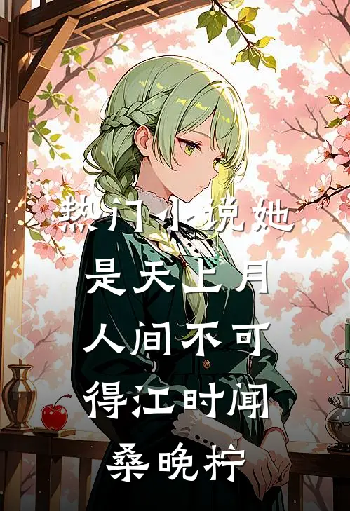 热门小说她是天上月，人间不可得江时闻桑晚柠