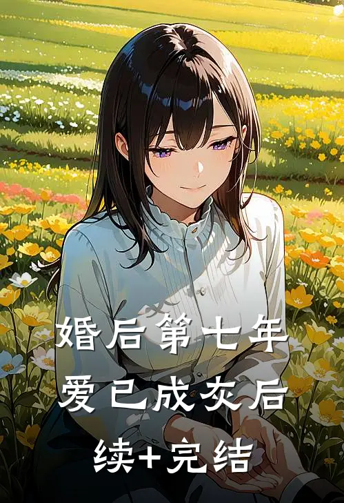 婚后第七年，爱已成灰后续+完结