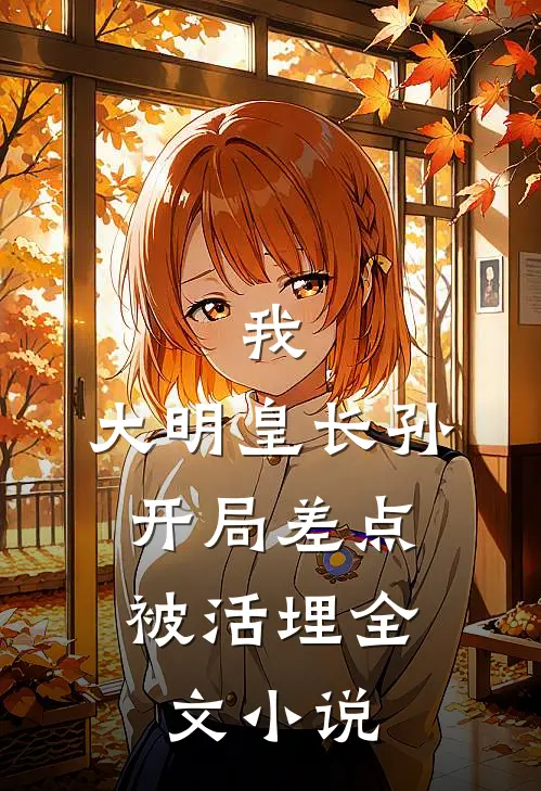 我，大明皇长孙，开局差点被活埋全文小说