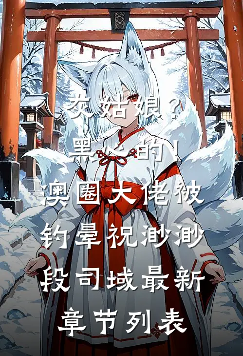 灰姑娘？黑心的！澳圈大佬被钓晕祝渺渺段司域最新章节列表