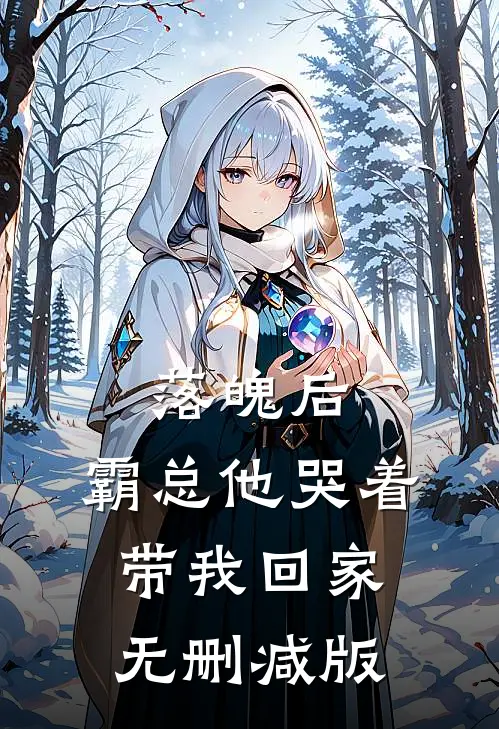 落魄后，霸总他哭着带我回家无删减版