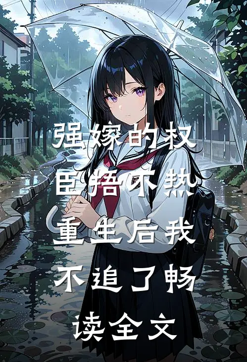 强嫁的权臣捂不热，重生后我不追了畅读全文