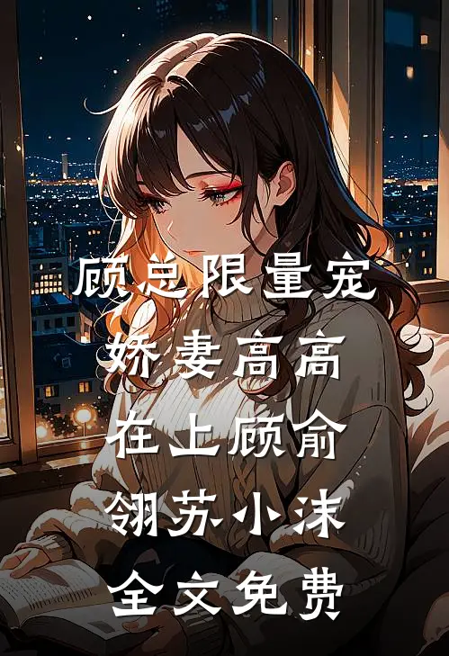 顾总限量宠：娇妻高高在上顾俞翎苏小沫全文免费