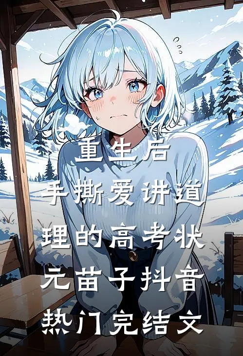 重生后，手撕爱讲道理的高考状元苗子抖音热门完结文