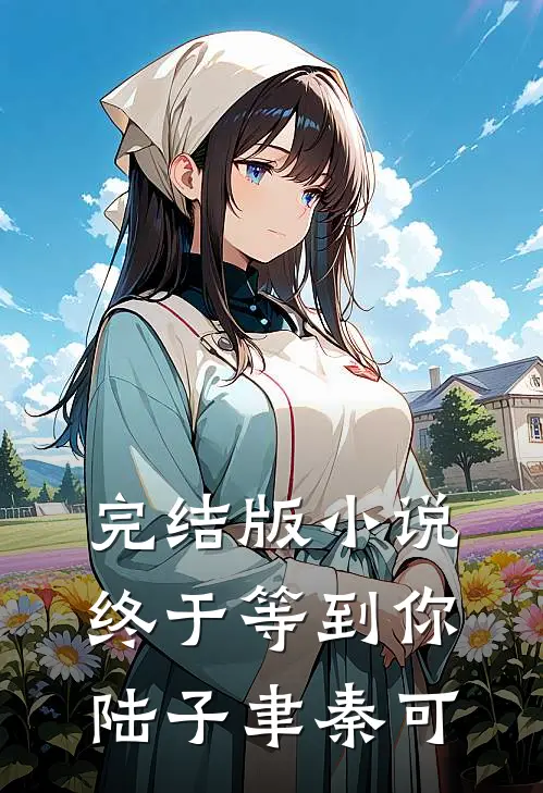 完结版小说终于等到你陆子聿秦可